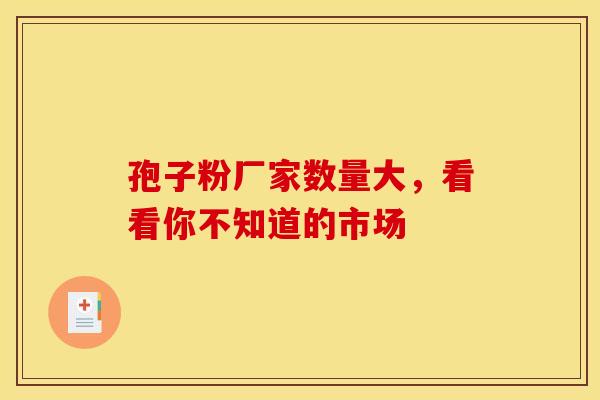 孢子粉厂家数量大，看看你不知道的市场