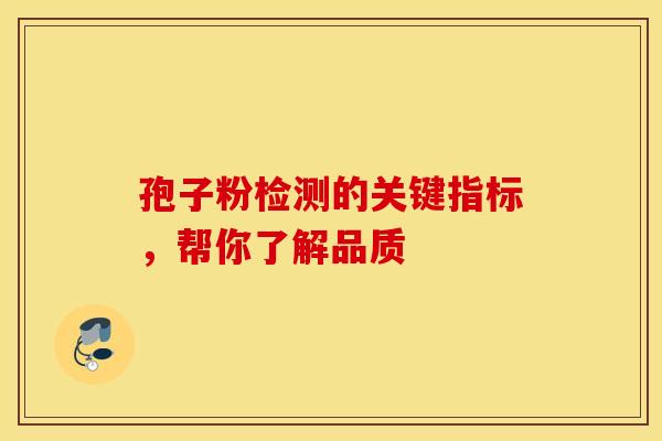 孢子粉检测的关键指标，帮你了解品质
