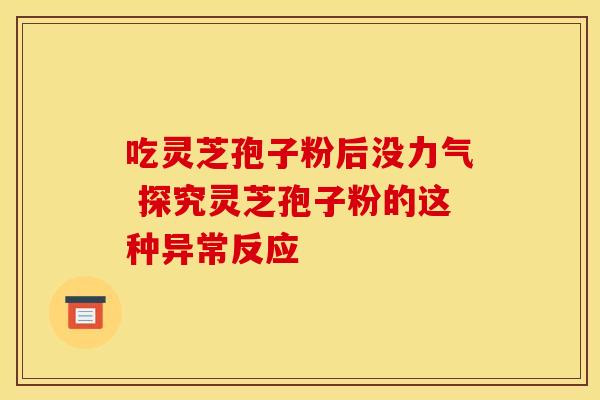 吃灵芝孢子粉后没力气 探究灵芝孢子粉的这种异常反应