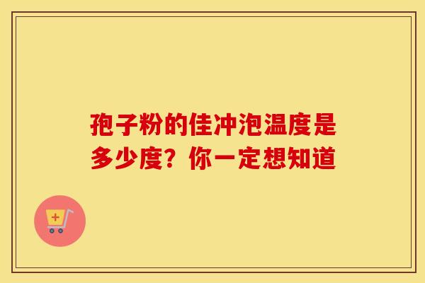 孢子粉的佳冲泡温度是多少度？你一定想知道