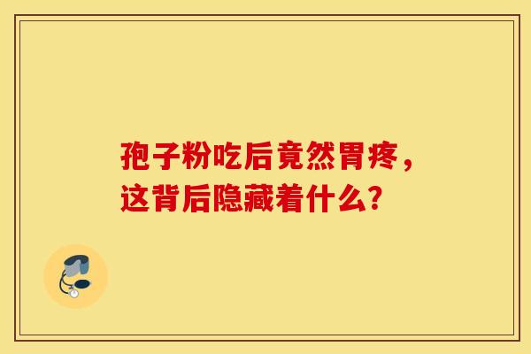孢子粉吃后竟然胃疼，这背后隐藏着什么？