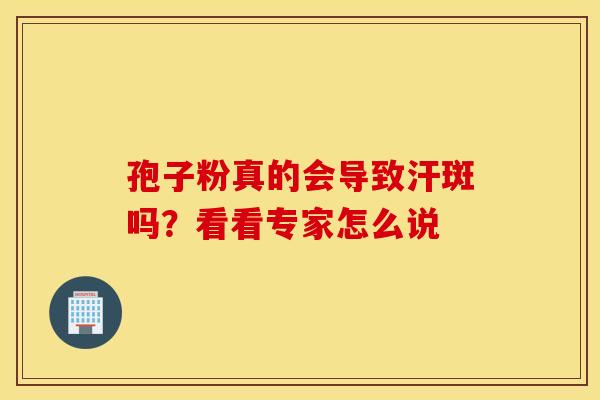 孢子粉真的会导致汗斑吗？看看专家怎么说