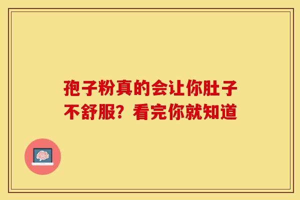 孢子粉真的会让你肚子不舒服？看完你就知道