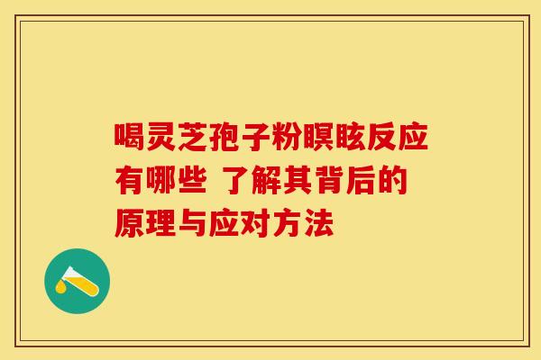 喝灵芝孢子粉瞑眩反应有哪些 了解其背后的原理与应对方法