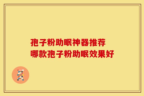 孢子粉助眠神器推荐 哪款孢子粉助眠效果好