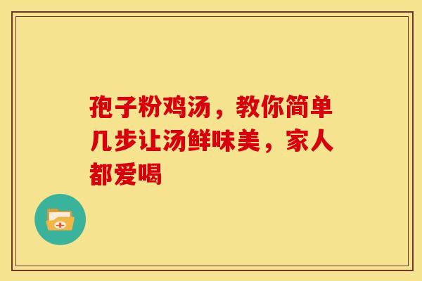 孢子粉鸡汤，教你简单几步让汤鲜味美，家人都爱喝