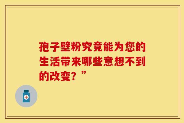 孢子壁粉究竟能为您的生活带来哪些意想不到的改变？”