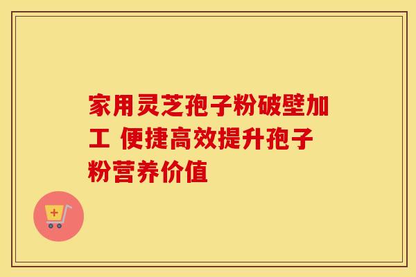 家用灵芝孢子粉破壁加工 便捷高效提升孢子粉营养价值