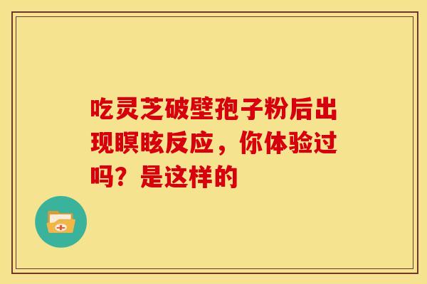 吃灵芝破壁孢子粉后出现瞑眩反应，你体验过吗？是这样的