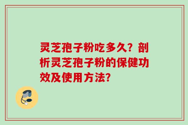灵芝孢子粉吃多久?剖析灵芝孢子粉的保健功效及使用方法?