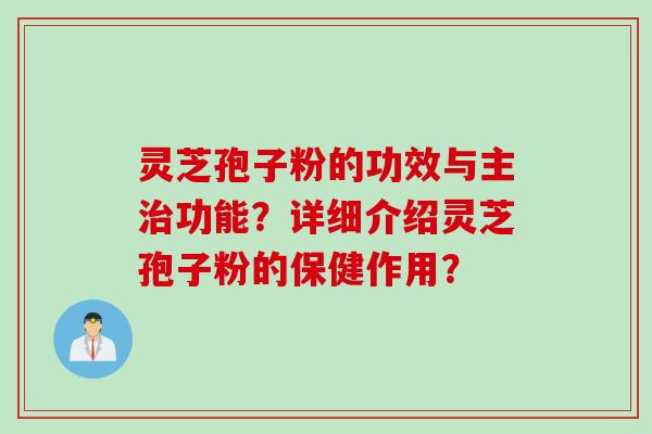 灵芝孢子粉的功效与主治功能?详细介绍灵芝孢子粉的保健作用?