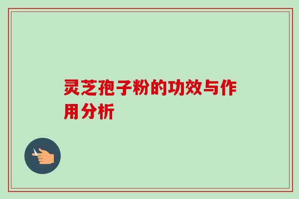 灵芝孢子粉的功效与作用分析