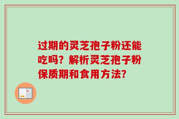 过期的灵芝孢子粉还能吃吗?解析灵芝孢子粉保质期和食用方法?