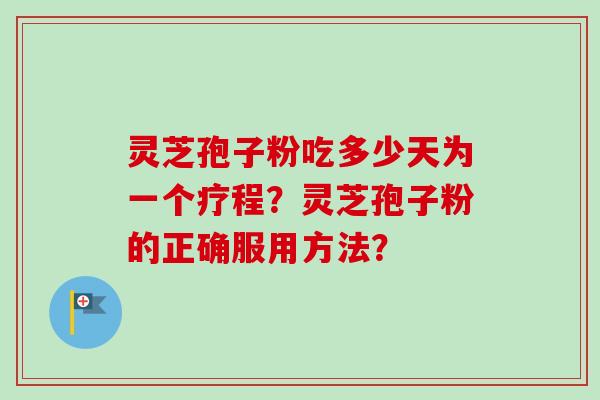 灵芝孢子粉吃多少天为一个疗程?灵芝孢子粉的正确服用方法?