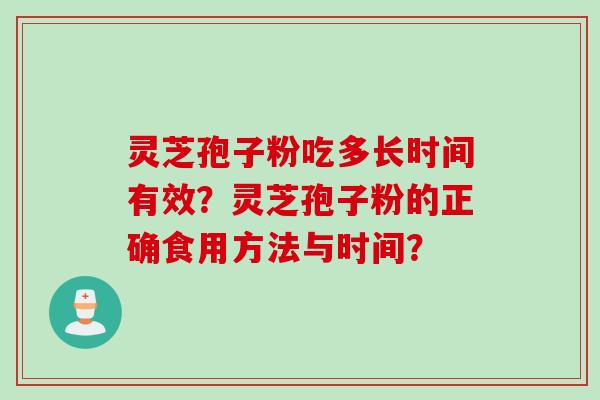 灵芝孢子粉吃多长时间有效?灵芝孢子粉的正确食用方法与时间? 灵芝孢子粉吃多长时间有效?灵芝孢子粉的正确食用方法与时间?