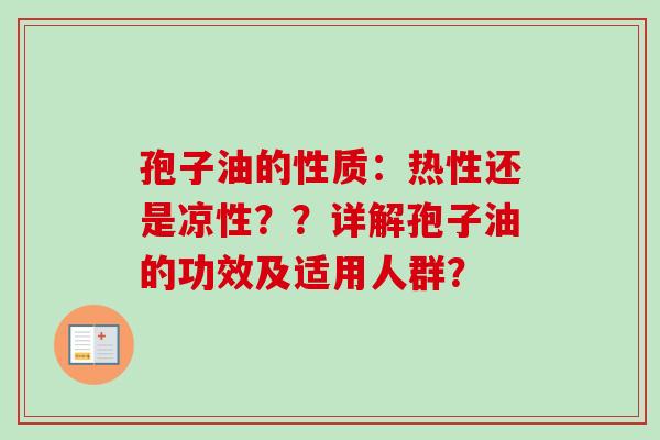 孢子油的性质:热性还是凉性??详解孢子油的功效及适用人群? 孢子油的性质:热性还是凉性??详解孢子油的功效及适用人群?