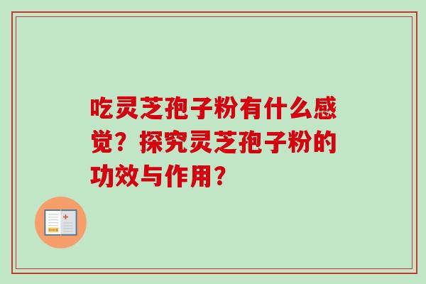 吃灵芝孢子粉有什么感觉？探究灵芝孢子粉的功效与作用？