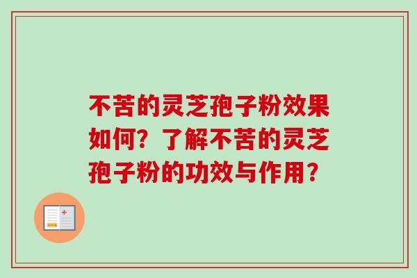 不苦的灵芝孢子粉效果如何?了解不苦的灵芝孢子粉的功效与作用?