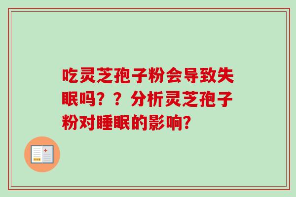 吃灵芝孢子粉会导致失眠吗??分析灵芝孢子粉对睡眠的影响?