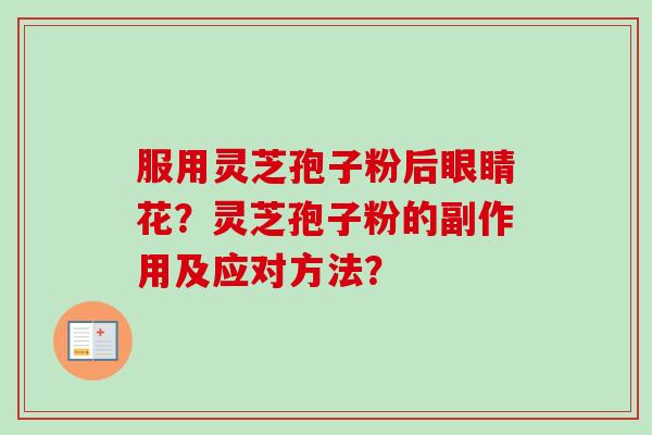 服用灵芝孢子粉后眼睛花?灵芝孢子粉的副作用及应对方法?