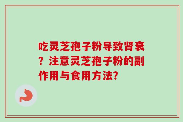 吃灵芝孢子粉导致衰?注意灵芝孢子粉的副作用与食用方法? 吃灵芝孢子粉导致衰?注意灵芝孢子粉的副作用与食用方法?