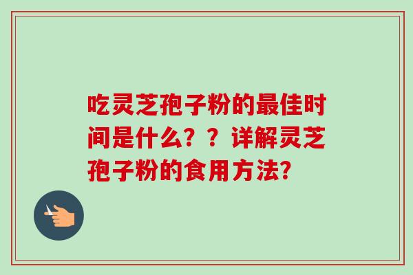 吃灵芝孢子粉的最佳时间是什么??详解灵芝孢子粉的食用方法?