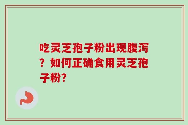 吃灵芝孢子粉出现？如何正确食用灵芝孢子粉？
