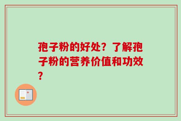 孢子粉的好处?了解孢子粉的营养价值和功效?