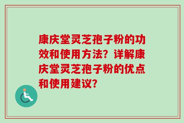 康庆堂灵芝孢子粉的功效和使用方法？详解康庆堂灵芝孢子粉的优点和使用建议？