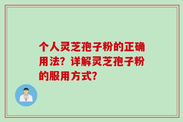 个人灵芝孢子粉的正确用法？详解灵芝孢子粉的服用方式？