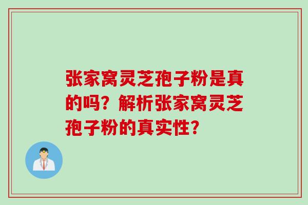 张家窝灵芝孢子粉是真的吗?解析张家窝灵芝孢子粉的真实性? 张家窝灵芝孢子粉是真的吗?解析张家窝灵芝孢子粉的真实性?