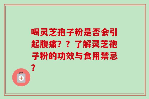喝灵芝孢子粉是否会引起腹痛??了解灵芝孢子粉的功效与食用禁忌?