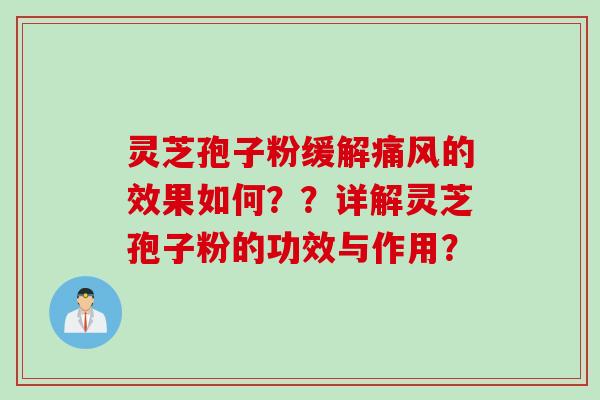 灵芝孢子粉缓解痛风的效果如何？？详解灵芝孢子粉的功效与作用？
