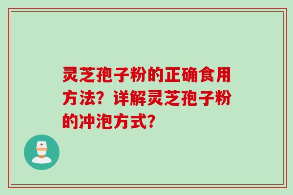 灵芝孢子粉的正确食用方法？详解灵芝孢子粉的冲泡方式？