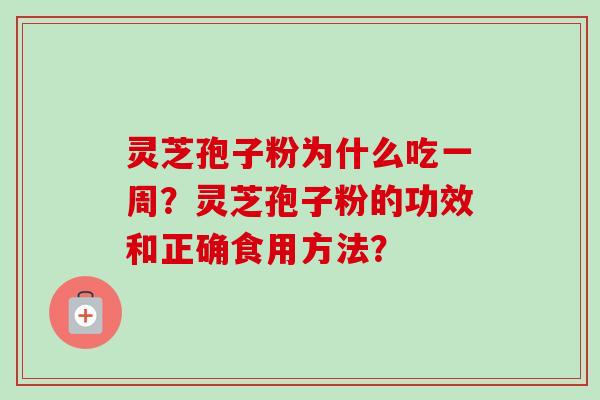 灵芝孢子粉为什么吃一周？灵芝孢子粉的功效和正确食用方法？