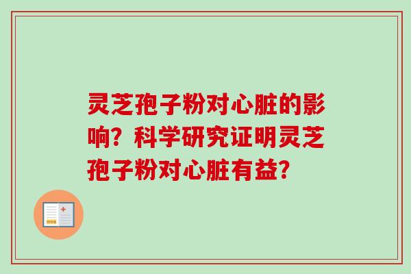 灵芝孢子粉对心脏的影响？科学研究证明灵芝孢子粉对心脏有益？