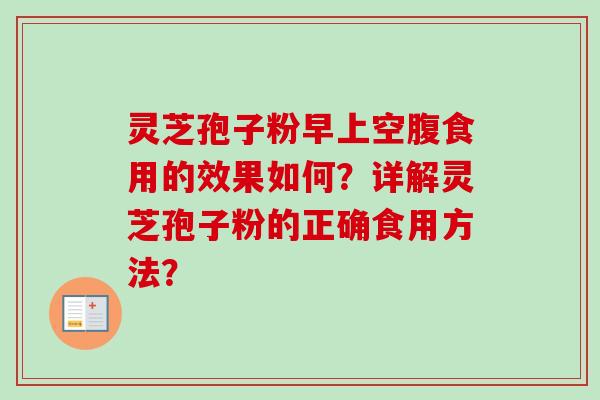 灵芝孢子粉早上空腹食用的效果如何？详解灵芝孢子粉的正确食用方法？