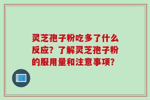 灵芝孢子粉吃多了什么反应?了解灵芝孢子粉的服用量和注意事项?