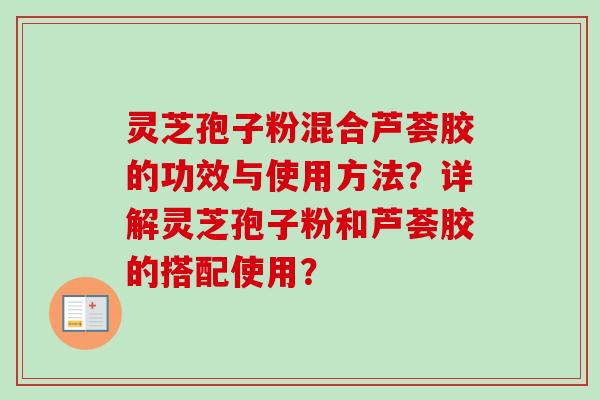 灵芝孢子粉混合芦荟胶的功效与使用方法？详解灵芝孢子粉和芦荟胶的搭配使用？