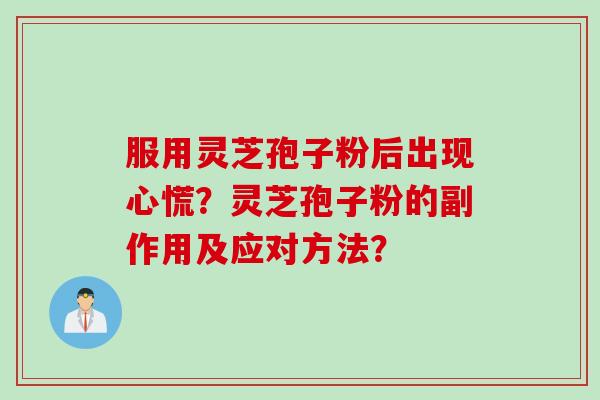 服用灵芝孢子粉后出现心慌？灵芝孢子粉的副作用及应对方法？