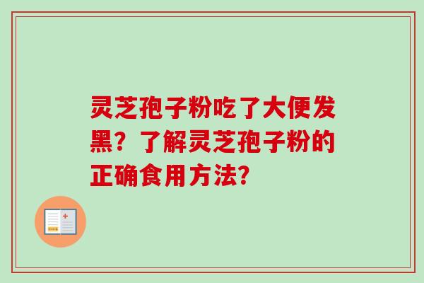灵芝孢子粉吃了大便发黑？了解灵芝孢子粉的正确食用方法？