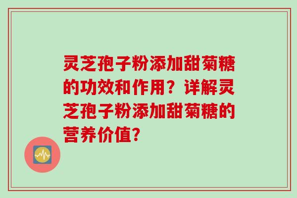 灵芝孢子粉添加甜菊糖的功效和作用?详解灵芝孢子粉添加甜菊糖的营养价值?