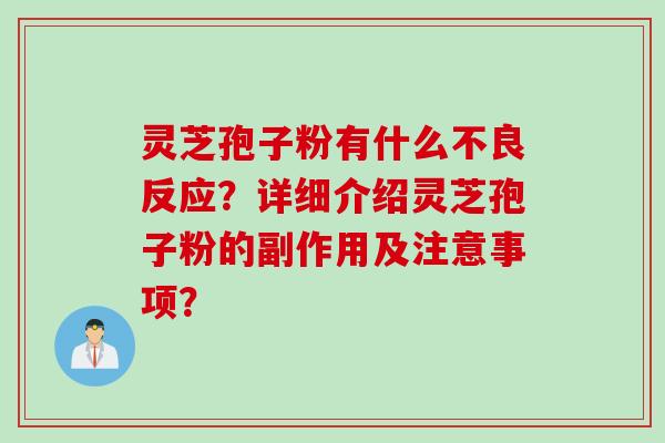 灵芝孢子粉有什么不良反应？详细介绍灵芝孢子粉的副作用及注意事项？