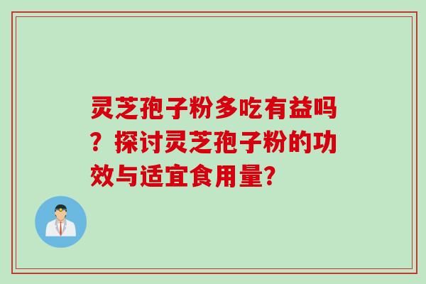 灵芝孢子粉多吃有益吗?探讨灵芝孢子粉的功效与适宜食用量?