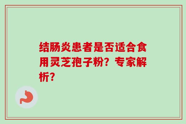 结肠炎患者是否适合食用灵芝孢子粉？专家解析？