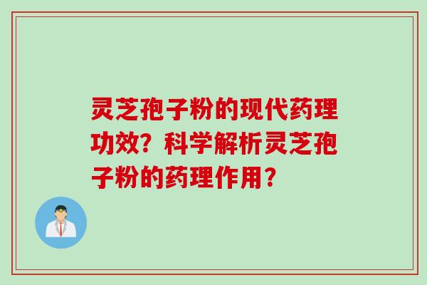 灵芝孢子粉的现代药理功效?科学解析灵芝孢子粉的药理作用?