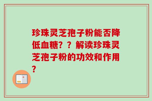 珍珠灵芝孢子粉能否降低血糖??解读珍珠灵芝孢子粉的功效和作用?