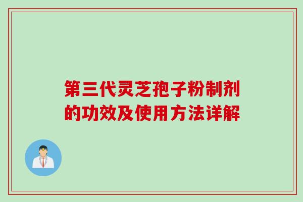 第三代灵芝孢子粉制剂的功效及使用方法详解
