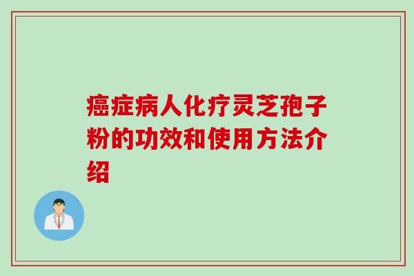 癌症病人化疗灵芝孢子粉的功效和使用方法介绍