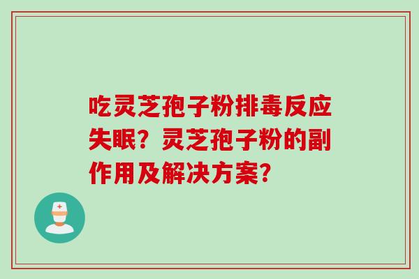 吃灵芝孢子粉排毒反应失眠？灵芝孢子粉的副作用及解决方案？